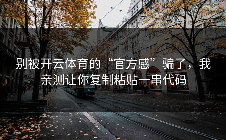 别被开云体育的“官方感”骗了，我亲测让你复制粘贴一串代码